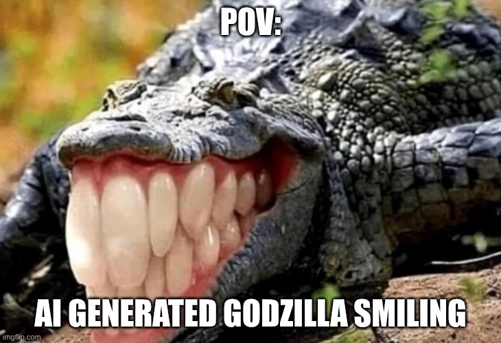 alligator with human teeth | POV:; AI GENERATED GODZILLA SMILING | image tagged in alligator with human teeth,godzilla | made w/ Imgflip meme maker