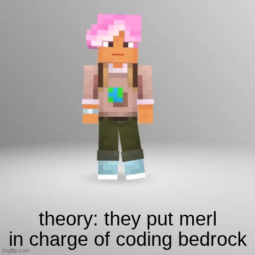 rip bedrock | theory: they put merl in charge of coding bedrock | image tagged in minecraft,fun | made w/ Imgflip meme maker