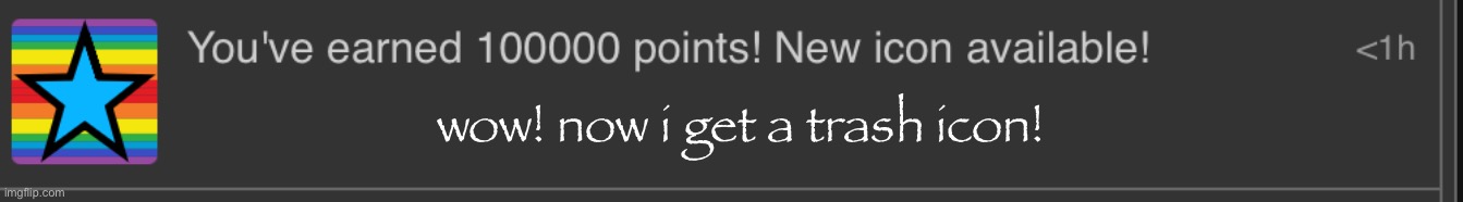 wow! now i get a trash icon! | made w/ Imgflip meme maker