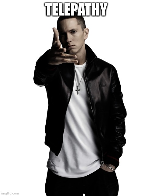 Eminem throw | TELEPATHY | image tagged in eminem throw | made w/ Imgflip meme maker