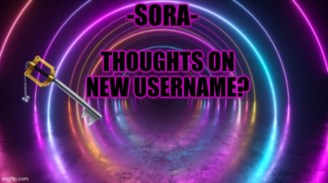 -Sora- template | THOUGHTS ON NEW USERNAME? | image tagged in -sora- template | made w/ Imgflip meme maker