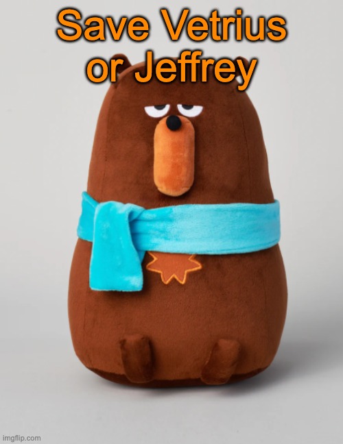 MSMG, you have the chance to do the funniest thing that ever happened in a voting game | Save Vetrius or Jeffrey | image tagged in falstaff plush,voting game s14 | made w/ Imgflip meme maker