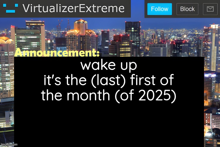 ​ | wake up
it's the (last) first of the month (of 2025) | image tagged in virtualizer announcement temp remastered | made w/ Imgflip meme maker