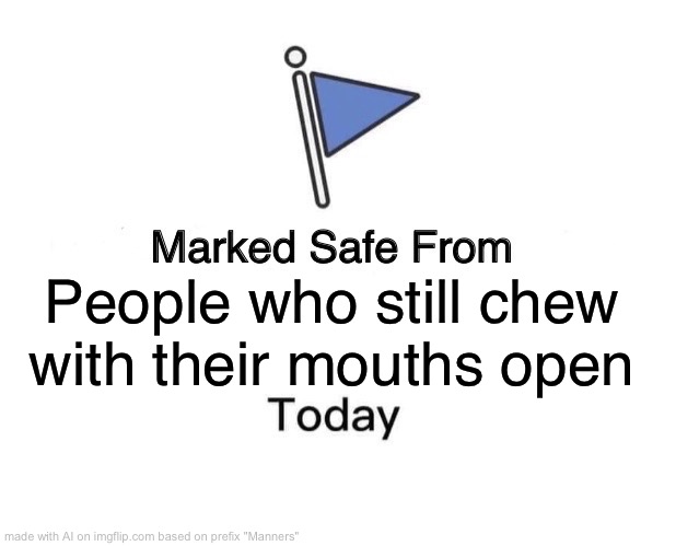 Marked Safe From | People who still chew with their mouths open | image tagged in memes,marked safe from | made w/ Imgflip meme maker