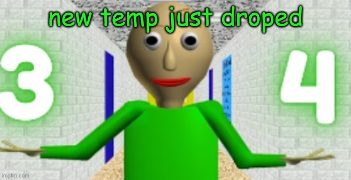 3 4 | new temp just droped | image tagged in 3 4 | made w/ Imgflip meme maker