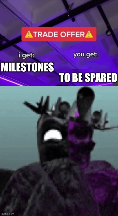 Trade offer | TO BE SPARED; MILESTONES | image tagged in trade offer | made w/ Imgflip meme maker