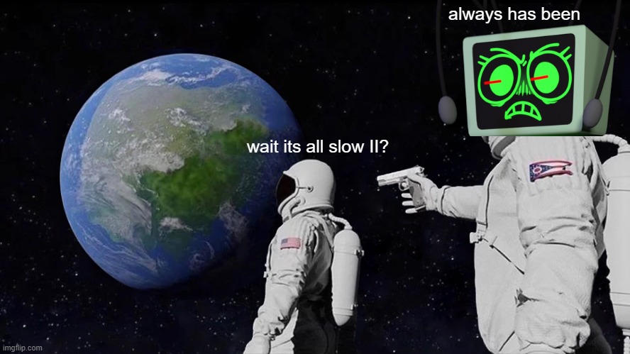 twisted vee in a nutshell | always has been; wait its all slow II? | image tagged in memes,always has been | made w/ Imgflip meme maker