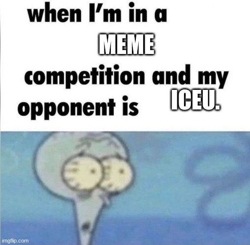 His username is spelled with the period | MEME; ICEU. | image tagged in whe i'm in a competition and my opponent is | made w/ Imgflip meme maker