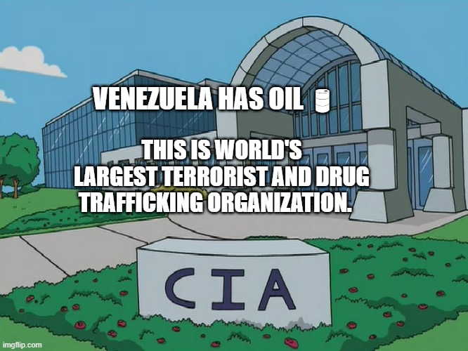 CIA headquarters | VENEZUELA HAS OIL 🛢; THIS IS WORLD'S LARGEST TERRORIST AND DRUG TRAFFICKING ORGANIZATION. | image tagged in cia headquarters | made w/ Imgflip meme maker