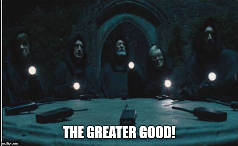 The Greater Good | THE GREATER GOOD! | image tagged in the greater good | made w/ Imgflip meme maker