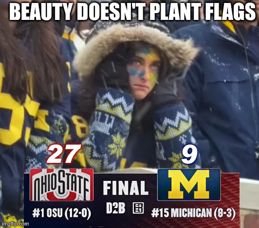 Ohio State Michigan 2025 meme | BEAUTY DOESN'T PLANT FLAGS; 9; 27 | image tagged in memes,college football,ohio state buckeyes,michigan football,michigan sucks,ohio state | made w/ Imgflip meme maker
