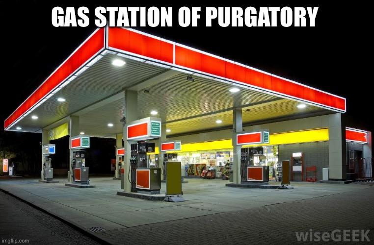 Gas Station | GAS STATION OF PURGATORY | image tagged in gas station | made w/ Imgflip meme maker
