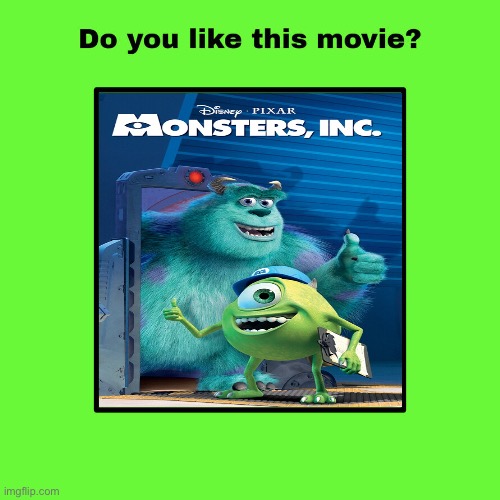 Do you like Monsters Inc? | image tagged in monsters inc,pixar,disney,memes,disney pixar | made w/ Imgflip meme maker
