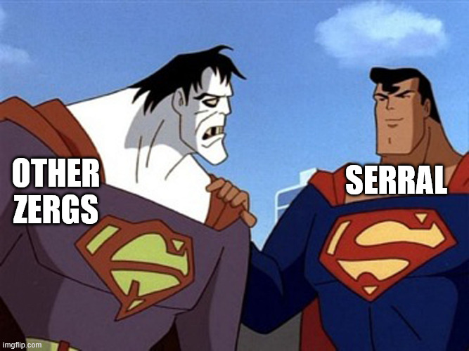 Superman and Bizarro | OTHER ZERGS; SERRAL | image tagged in superman and bizarro | made w/ Imgflip meme maker