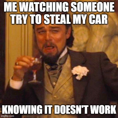 Laughing Leo | ME WATCHING SOMEONE TRY TO STEAL MY CAR; KNOWING IT DOESN'T WORK | image tagged in memes,laughing leo | made w/ Imgflip meme maker