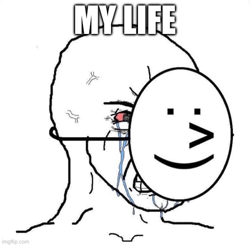 Dying inside | MY LIFE | image tagged in dying inside | made w/ Imgflip meme maker