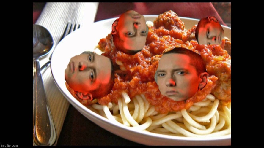 image tagged in eminem mom's spaghetti | made w/ Imgflip meme maker