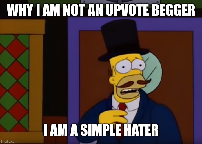 Guy Incognito | WHY I AM NOT AN UPVOTE BEGGER I AM A SIMPLE HATER | image tagged in guy incognito | made w/ Imgflip meme maker