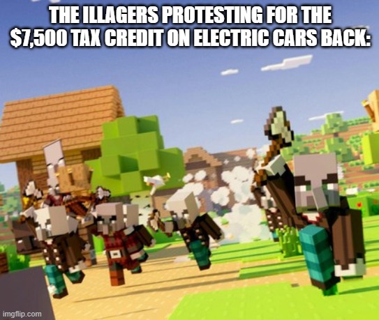 Illagers | THE ILLAGERS PROTESTING FOR THE $7,500 TAX CREDIT ON ELECTRIC CARS BACK: | image tagged in illagers,electric cars | made w/ Imgflip meme maker