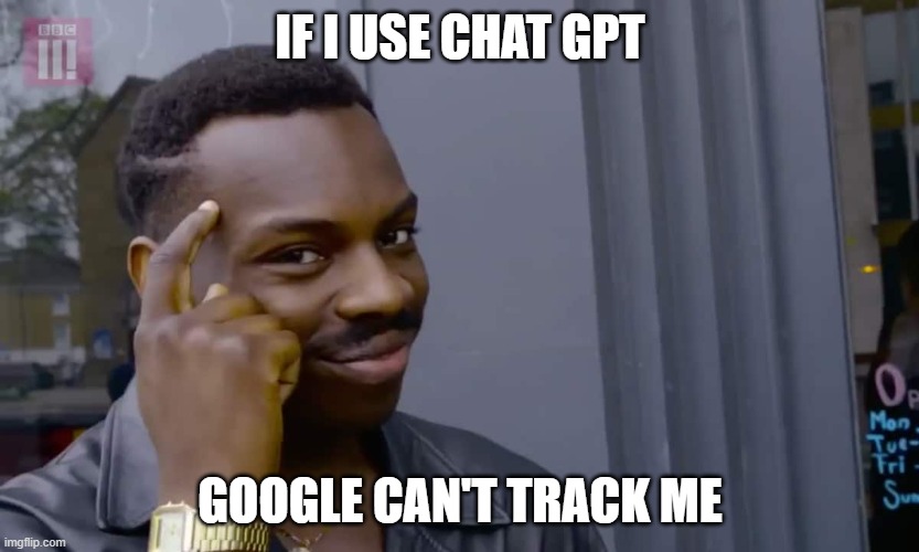 Eddie Murphy thinking | IF I USE CHAT GPT; GOOGLE CAN'T TRACK ME | image tagged in eddie murphy thinking | made w/ Imgflip meme maker