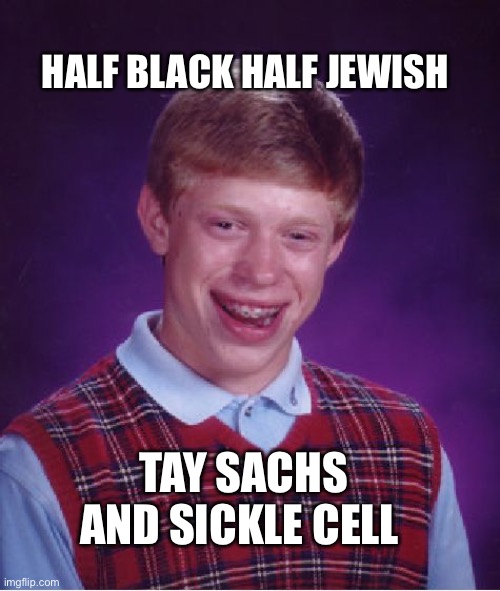 Say Drake… | HALF BLACK HALF JEWISH; TAY SACHS AND SICKLE CELL | image tagged in memes,bad luck brian,drake,kendrick lamar | made w/ Imgflip meme maker