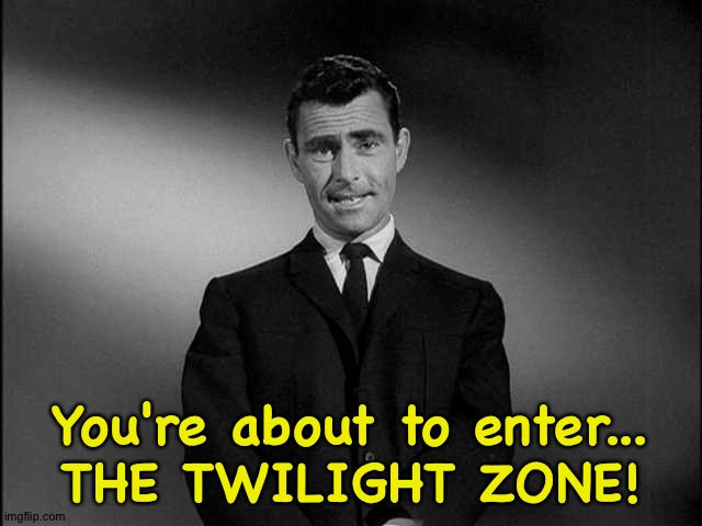 You're about to enter...
THE TWILIGHT ZONE! | image tagged in rod serling twilight zone | made w/ Imgflip meme maker