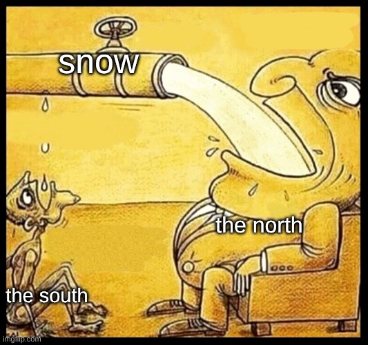 I NEED SNOW | snow; the north; the south | image tagged in fat guy drinking water,snow day,christmas | made w/ Imgflip meme maker