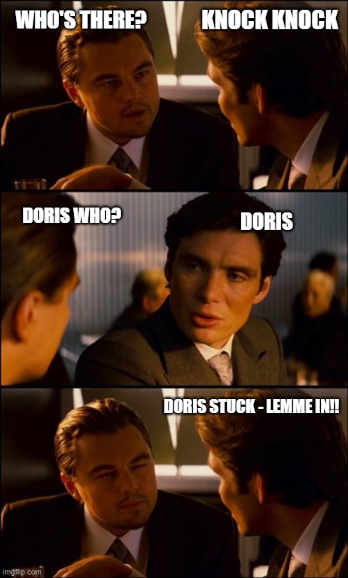 Doris | WHO'S THERE? KNOCK KNOCK; DORIS WHO? DORIS; DORIS STUCK - LEMME IN!! | image tagged in conversation | made w/ Imgflip meme maker