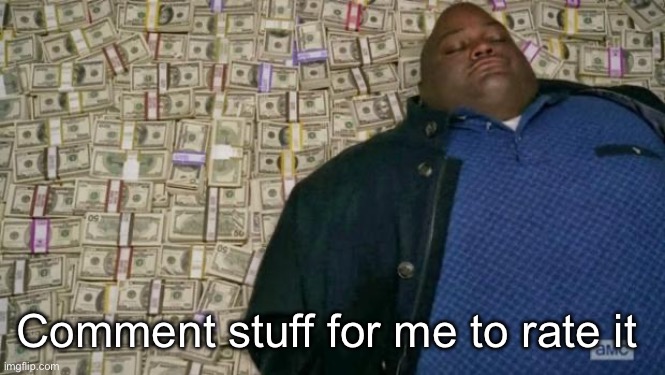 huell money | Comment stuff for me to rate it | image tagged in huell money | made w/ Imgflip meme maker