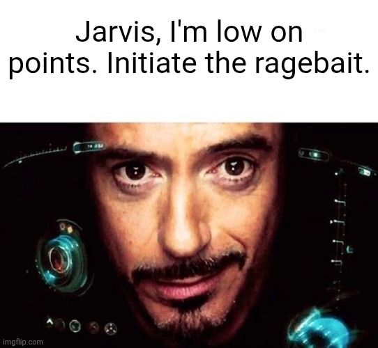 Jarvis Template | Jarvis, I'm low on points. Initiate the ragebait. | image tagged in jarvis template | made w/ Imgflip meme maker
