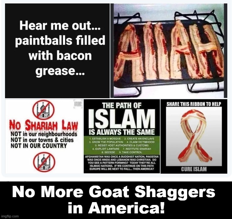 #NoMoreGoatShaggers in America! | image tagged in radical islam,no more goat shaggers,goat memes,islam,i love bacon,bacon week | made w/ Imgflip meme maker