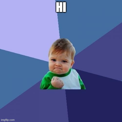 Hi to see | HI | image tagged in memes,success kid | made w/ Imgflip meme maker