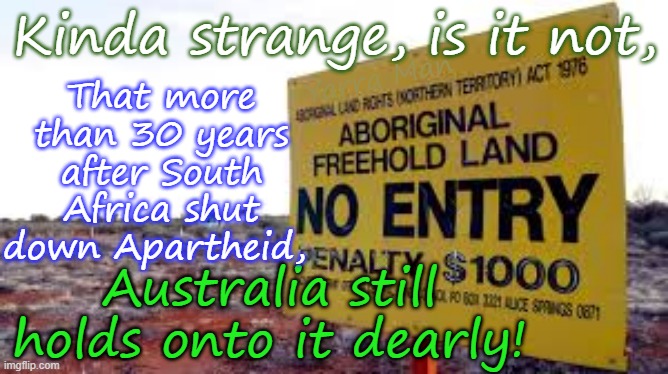 Who would have thought any country would adopt Apartheid after South Africa? | Kinda strange, is it not, That more than 30 years after South Africa shut down Apartheid, Yarra Man; Australia still holds onto it dearly! | image tagged in australia albanese labor greens teals,aboriginals fist nations,self gratification by proxy woke virtue signalling,far left | made w/ Imgflip meme maker