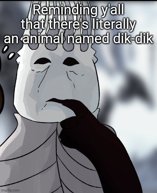 Me thinking that sacrificing my children will save my kingdom | Reminding y'all that there's literally an animal named dik-dik | image tagged in me thinking that sacrificing my children will save my kingdom | made w/ Imgflip meme maker