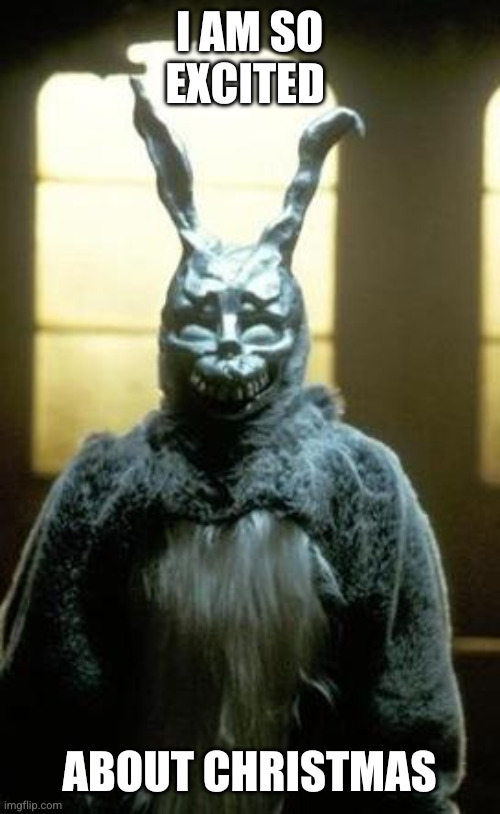 Merry Christmas, Donnie Darko | I AM SO EXCITED; ABOUT CHRISTMAS | image tagged in donnie darko,memes,christmas,holiday cheer,christmas movies,dark souls | made w/ Imgflip meme maker