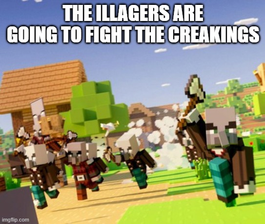Illagers | THE ILLAGERS ARE GOING TO FIGHT THE CREAKINGS | image tagged in illagers | made w/ Imgflip meme maker