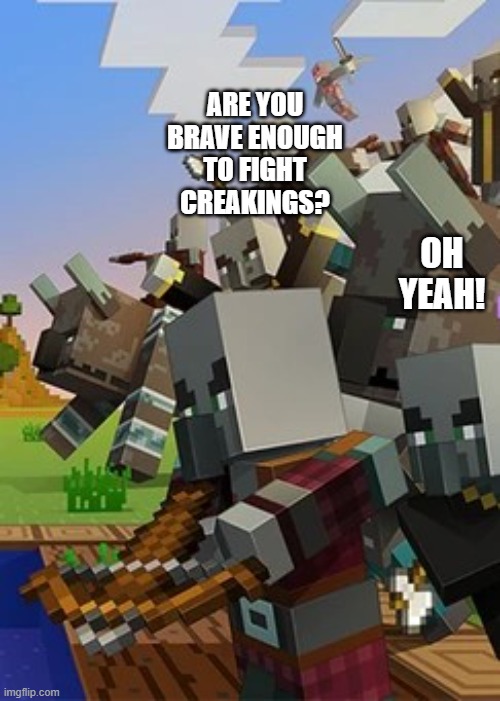 Illagers | ARE YOU BRAVE ENOUGH TO FIGHT CREAKINGS? OH YEAH! | image tagged in illagers | made w/ Imgflip meme maker
