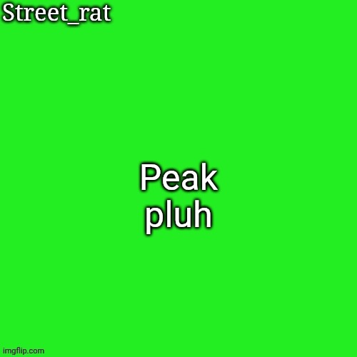 Rat green temp | Peak pluh | image tagged in rat green temp | made w/ Imgflip meme maker
