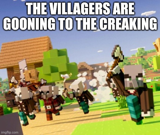 Illagers | THE VILLAGERS ARE GOONING TO THE CREAKING | image tagged in illagers | made w/ Imgflip meme maker