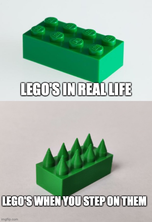 LEGO'S IN REAL LIFE; LEGO'S WHEN YOU STEP ON THEM | image tagged in green lego brick,lego,lego brick,stepping,pointy,pain | made w/ Imgflip meme maker