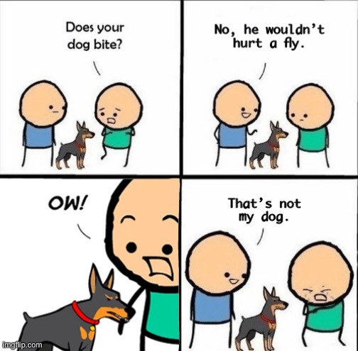 A new twist on this old classic! | image tagged in memes,dogs,fun,funny,does your dog bite,does he bite | made w/ Imgflip meme maker
