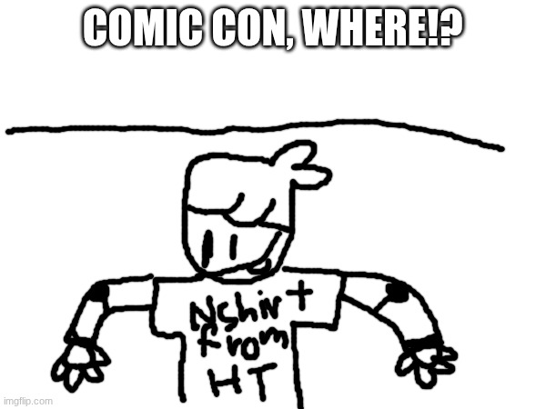 COMIC CON, WHERE!? | made w/ Imgflip meme maker