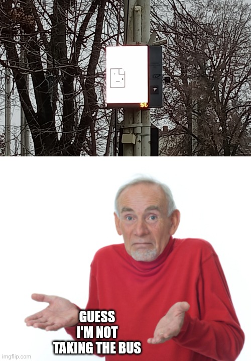 GUESS I'M NOT TAKING THE BUS | image tagged in guess i'll die | made w/ Imgflip meme maker