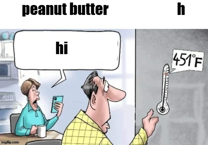the | peanut butter                         h; hi | made w/ Imgflip meme maker