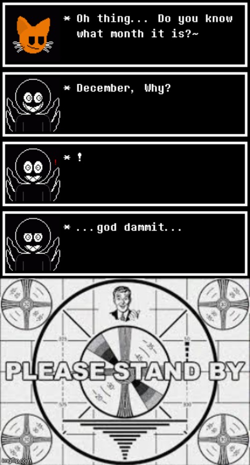 image tagged in please stand by | made w/ Imgflip meme maker