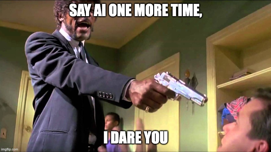 Say AI one more time | SAY AI ONE MORE TIME, I DARE YOU | image tagged in pulp fiction say what one more time | made w/ Imgflip meme maker