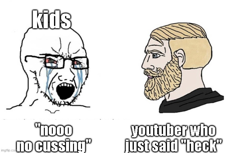 Don't fucking swear guys | kids; youtuber who just said "heck"; "nooo no cussing" | image tagged in soyboy vs yes chad | made w/ Imgflip meme maker