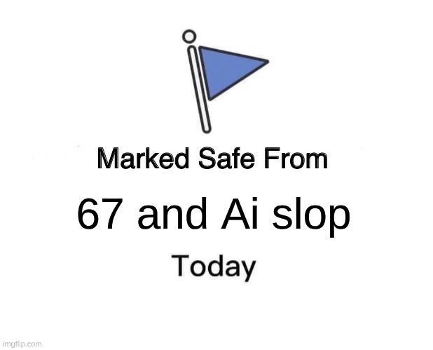 Marked Safe From Meme | 67 and Ai slop | image tagged in memes,marked safe from | made w/ Imgflip meme maker