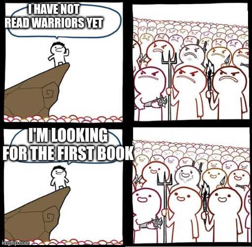 Preaching to the mob | I HAVE NOT READ WARRIORS YET; I'M LOOKING FOR THE FIRST BOOK | image tagged in preaching to the mob | made w/ Imgflip meme maker