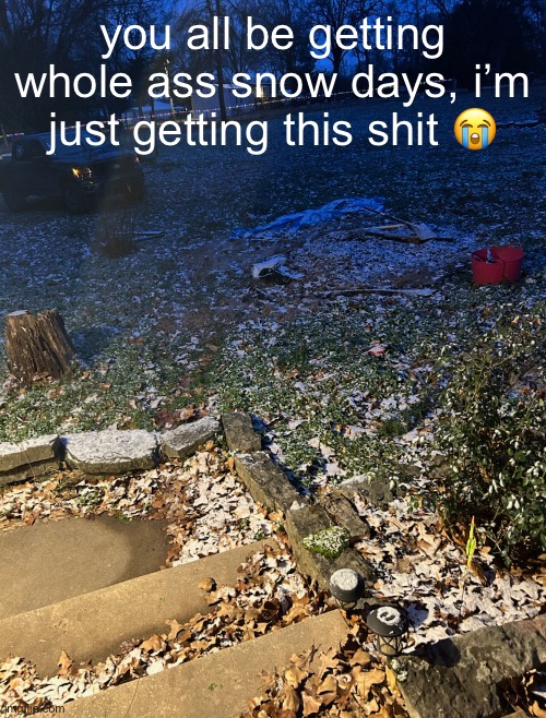 you all be getting whole ass snow days, i’m just getting this shit 😭 | made w/ Imgflip meme maker